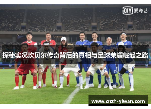 探秘实况坎贝尔传奇背后的真相与足球荣耀崛起之路