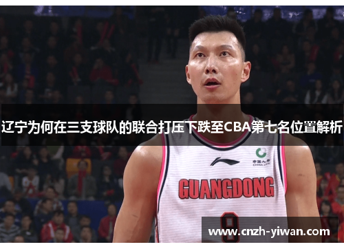 辽宁为何在三支球队的联合打压下跌至CBA第七名位置解析