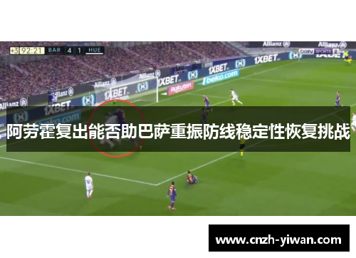 阿劳霍复出能否助巴萨重振防线稳定性恢复挑战