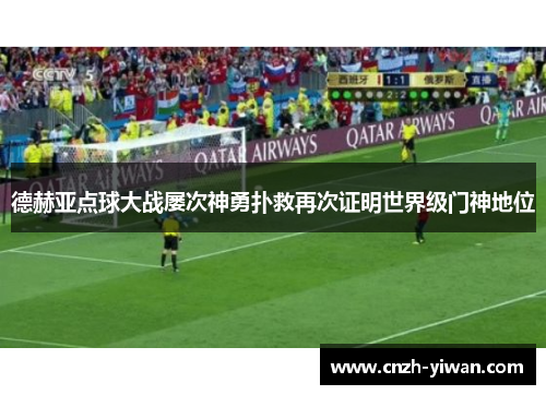 德赫亚点球大战屡次神勇扑救再次证明世界级门神地位