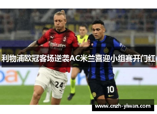 利物浦欧冠客场逆袭AC米兰喜迎小组赛开门红 利物浦欧冠客场逆袭AC米兰喜迎小组赛开门红